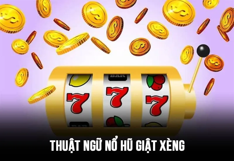 Các thuật ngữ nổ hũ giật xèng